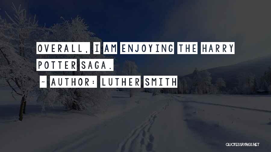 Luther Smith Quotes: Overall, I Am Enjoying The Harry Potter Saga.