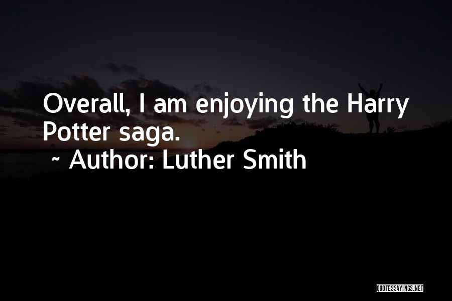 Luther Smith Quotes: Overall, I Am Enjoying The Harry Potter Saga.