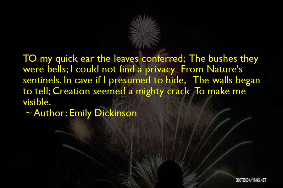 Emily Dickinson Quotes: To My Quick Ear The Leaves Conferred; The Bushes They Were Bells; I Could Not Find A Privacy From Nature's