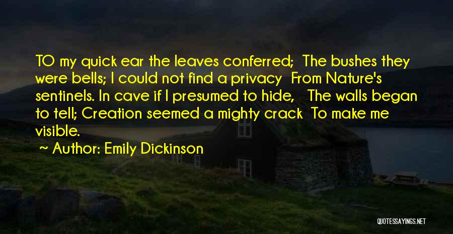 Emily Dickinson Quotes: To My Quick Ear The Leaves Conferred; The Bushes They Were Bells; I Could Not Find A Privacy From Nature's