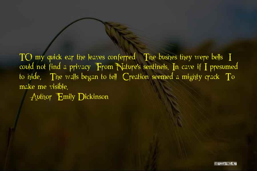 Emily Dickinson Quotes: To My Quick Ear The Leaves Conferred; The Bushes They Were Bells; I Could Not Find A Privacy From Nature's
