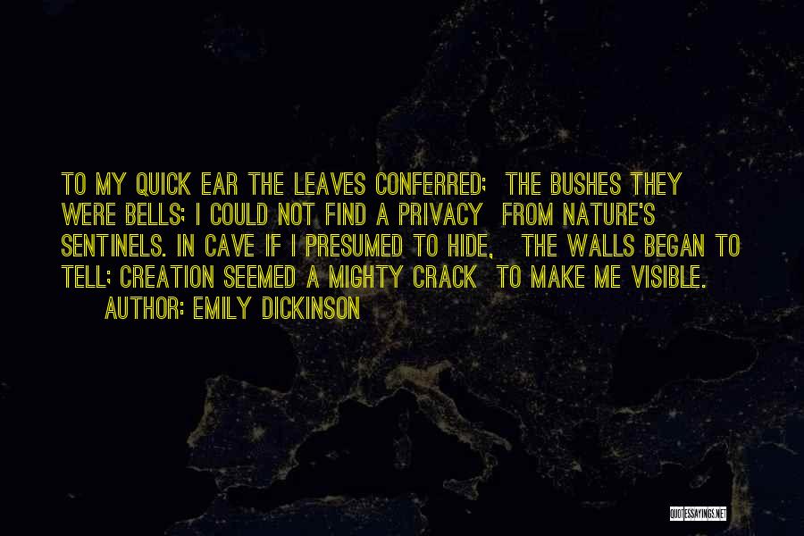Emily Dickinson Quotes: To My Quick Ear The Leaves Conferred; The Bushes They Were Bells; I Could Not Find A Privacy From Nature's