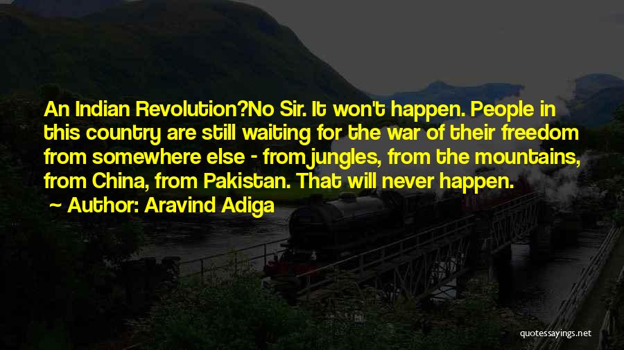 Aravind Adiga Quotes: An Indian Revolution?no Sir. It Won't Happen. People In This Country Are Still Waiting For The War Of Their Freedom