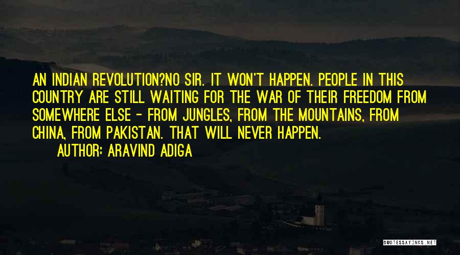 Aravind Adiga Quotes: An Indian Revolution?no Sir. It Won't Happen. People In This Country Are Still Waiting For The War Of Their Freedom