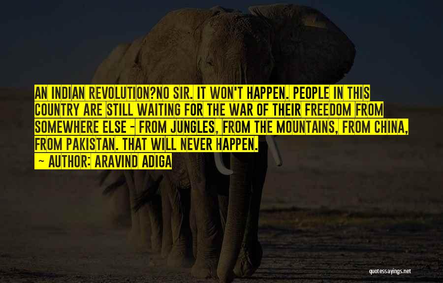 Aravind Adiga Quotes: An Indian Revolution?no Sir. It Won't Happen. People In This Country Are Still Waiting For The War Of Their Freedom