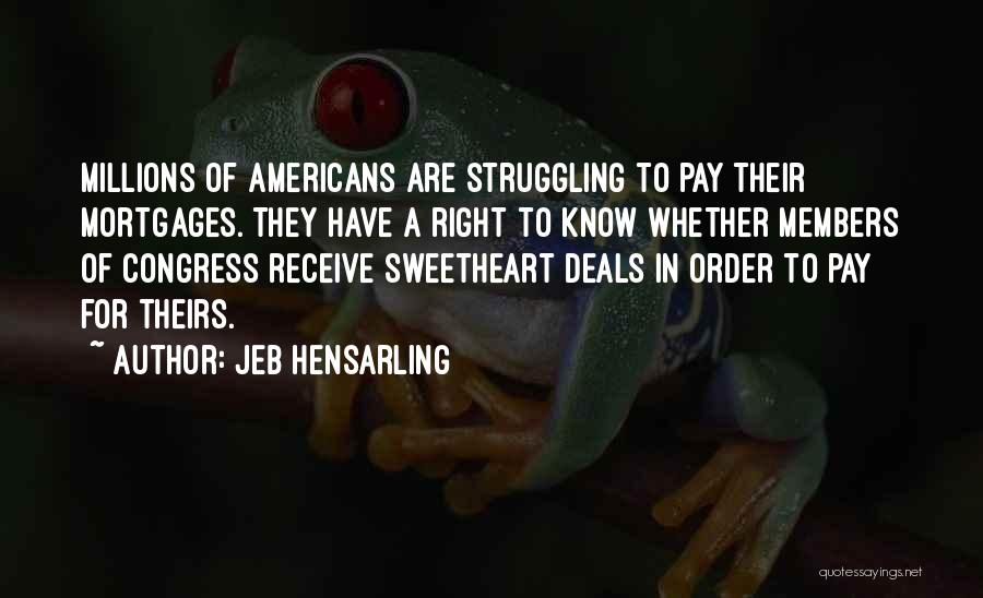 Jeb Hensarling Quotes: Millions Of Americans Are Struggling To Pay Their Mortgages. They Have A Right To Know Whether Members Of Congress Receive