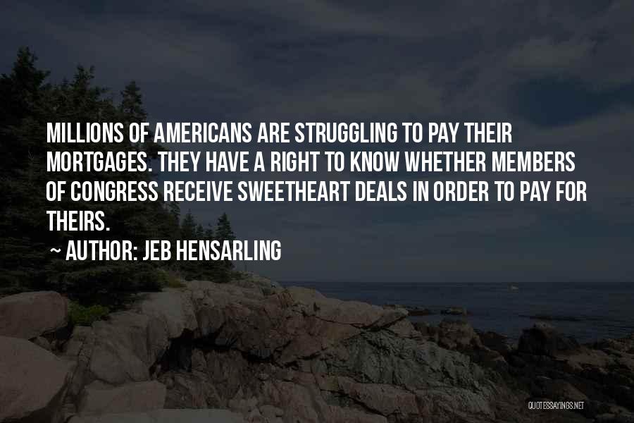 Jeb Hensarling Quotes: Millions Of Americans Are Struggling To Pay Their Mortgages. They Have A Right To Know Whether Members Of Congress Receive