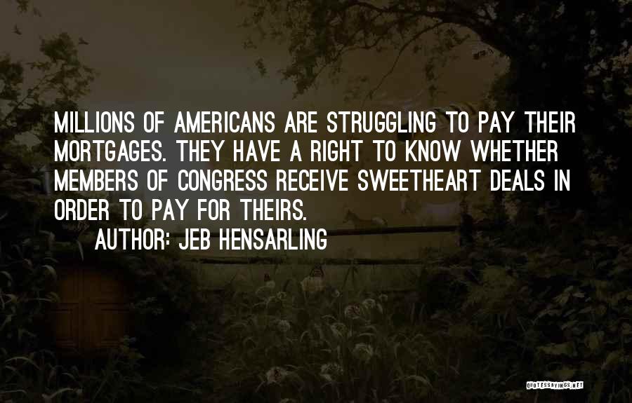 Jeb Hensarling Quotes: Millions Of Americans Are Struggling To Pay Their Mortgages. They Have A Right To Know Whether Members Of Congress Receive