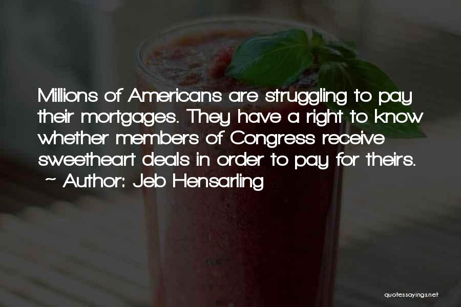 Jeb Hensarling Quotes: Millions Of Americans Are Struggling To Pay Their Mortgages. They Have A Right To Know Whether Members Of Congress Receive