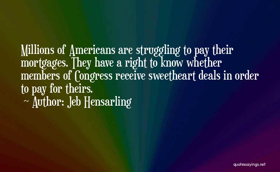 Jeb Hensarling Quotes: Millions Of Americans Are Struggling To Pay Their Mortgages. They Have A Right To Know Whether Members Of Congress Receive