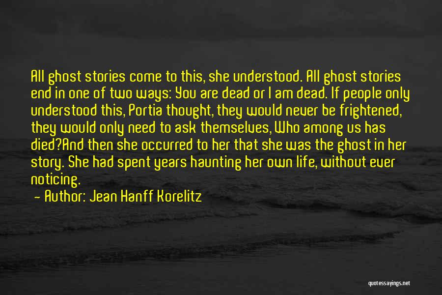 Jean Hanff Korelitz Quotes: All Ghost Stories Come To This, She Understood. All Ghost Stories End In One Of Two Ways: You Are Dead