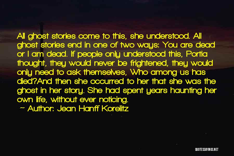 Jean Hanff Korelitz Quotes: All Ghost Stories Come To This, She Understood. All Ghost Stories End In One Of Two Ways: You Are Dead