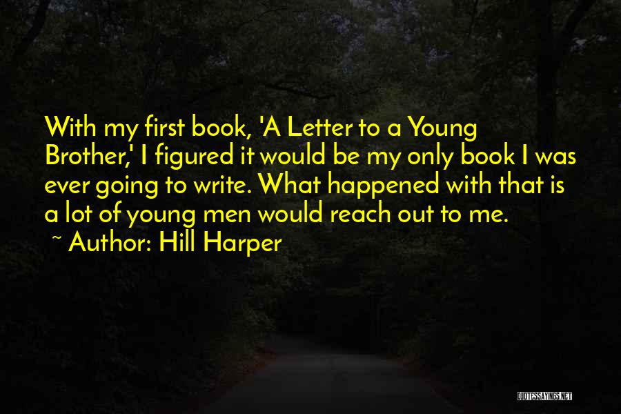 Hill Harper Quotes: With My First Book, 'a Letter To A Young Brother,' I Figured It Would Be My Only Book I Was