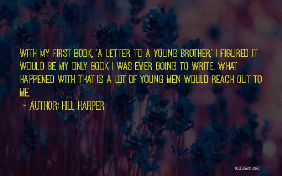 Hill Harper Quotes: With My First Book, 'a Letter To A Young Brother,' I Figured It Would Be My Only Book I Was