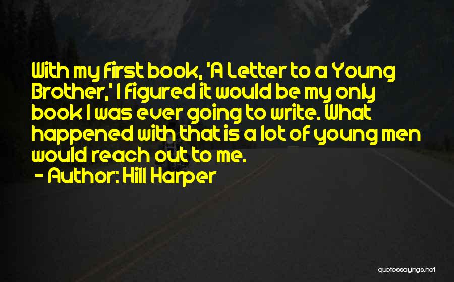 Hill Harper Quotes: With My First Book, 'a Letter To A Young Brother,' I Figured It Would Be My Only Book I Was