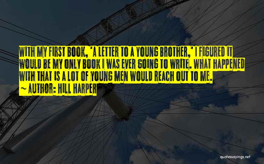 Hill Harper Quotes: With My First Book, 'a Letter To A Young Brother,' I Figured It Would Be My Only Book I Was