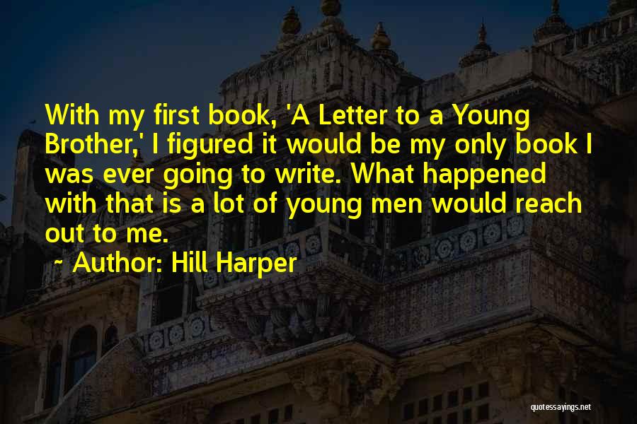 Hill Harper Quotes: With My First Book, 'a Letter To A Young Brother,' I Figured It Would Be My Only Book I Was