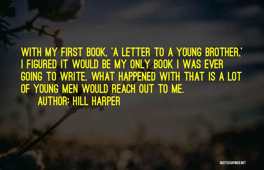 Hill Harper Quotes: With My First Book, 'a Letter To A Young Brother,' I Figured It Would Be My Only Book I Was