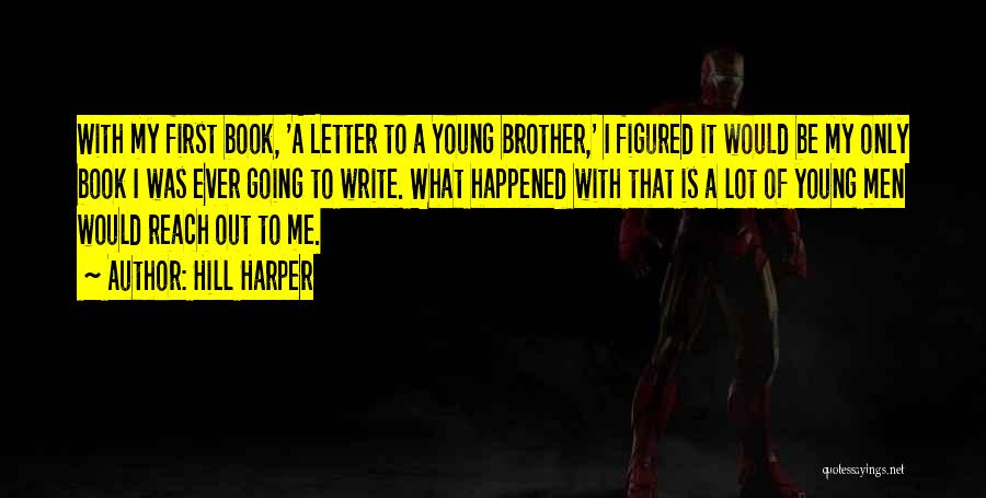 Hill Harper Quotes: With My First Book, 'a Letter To A Young Brother,' I Figured It Would Be My Only Book I Was