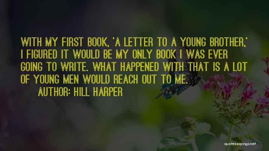 Hill Harper Quotes: With My First Book, 'a Letter To A Young Brother,' I Figured It Would Be My Only Book I Was
