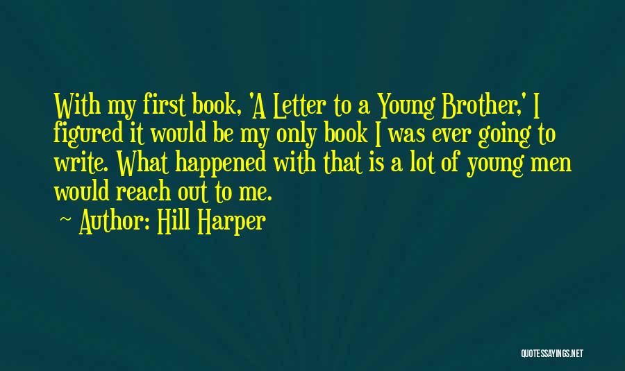Hill Harper Quotes: With My First Book, 'a Letter To A Young Brother,' I Figured It Would Be My Only Book I Was