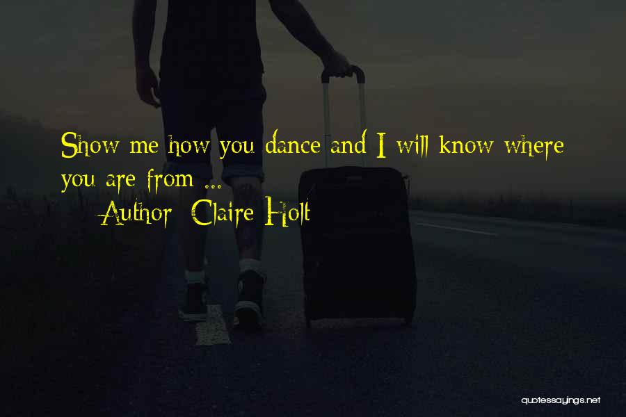 Claire Holt Quotes: Show Me How You Dance And I Will Know Where You Are From ...