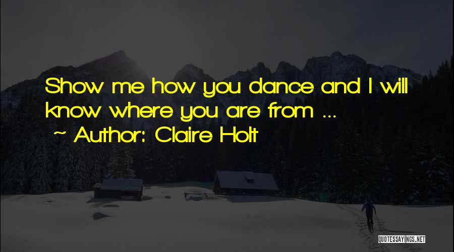 Claire Holt Quotes: Show Me How You Dance And I Will Know Where You Are From ...