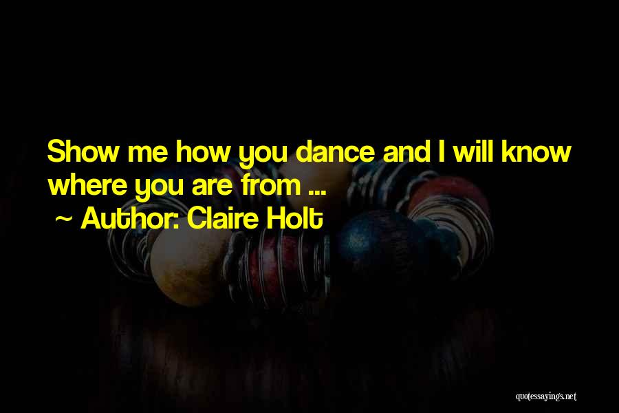 Claire Holt Quotes: Show Me How You Dance And I Will Know Where You Are From ...