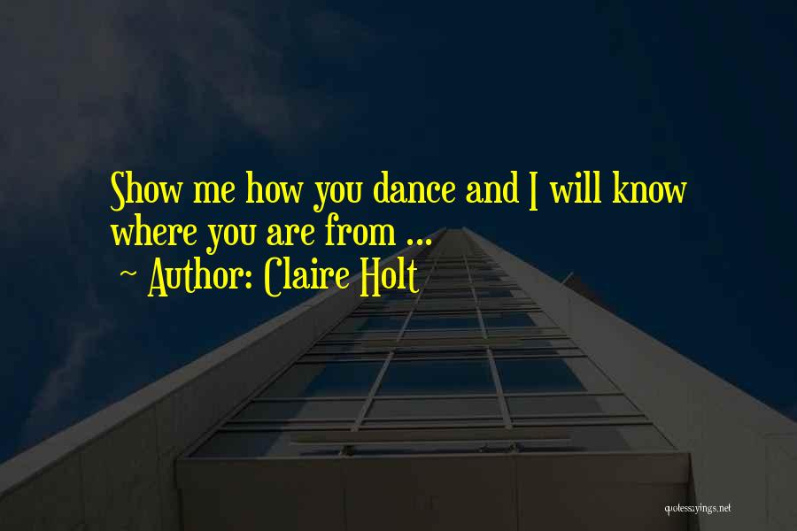 Claire Holt Quotes: Show Me How You Dance And I Will Know Where You Are From ...