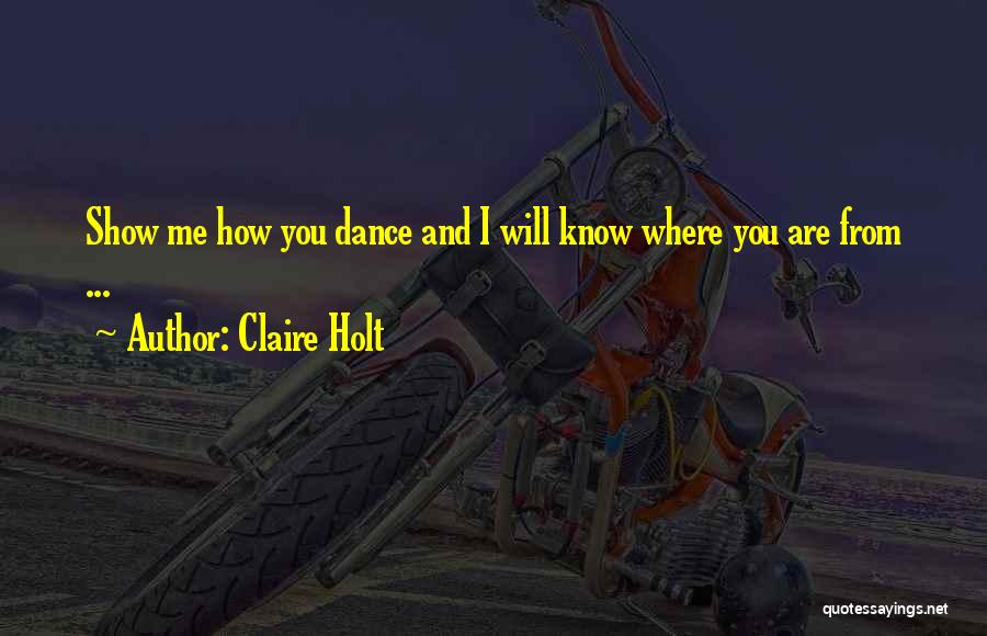 Claire Holt Quotes: Show Me How You Dance And I Will Know Where You Are From ...