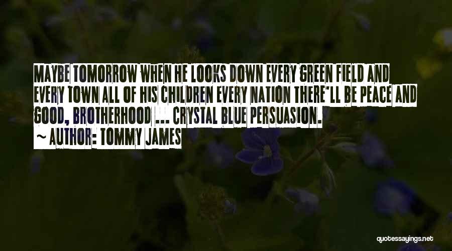 Tommy James Quotes: Maybe Tomorrow When He Looks Down Every Green Field And Every Town All Of His Children Every Nation There'll Be