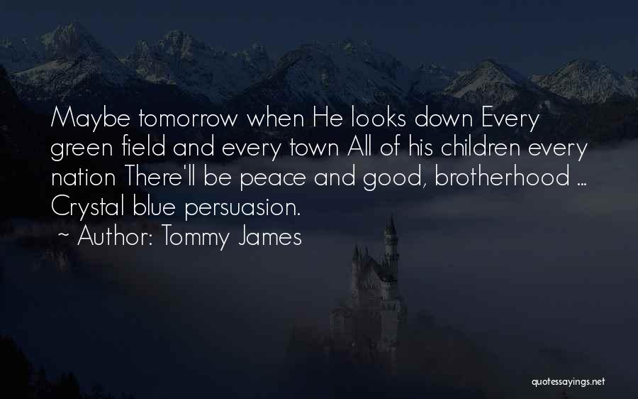 Tommy James Quotes: Maybe Tomorrow When He Looks Down Every Green Field And Every Town All Of His Children Every Nation There'll Be