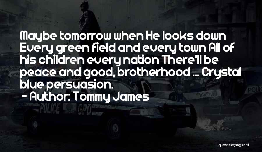 Tommy James Quotes: Maybe Tomorrow When He Looks Down Every Green Field And Every Town All Of His Children Every Nation There'll Be