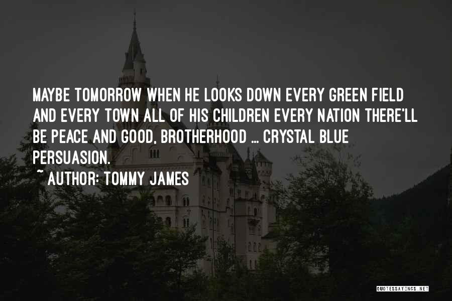 Tommy James Quotes: Maybe Tomorrow When He Looks Down Every Green Field And Every Town All Of His Children Every Nation There'll Be