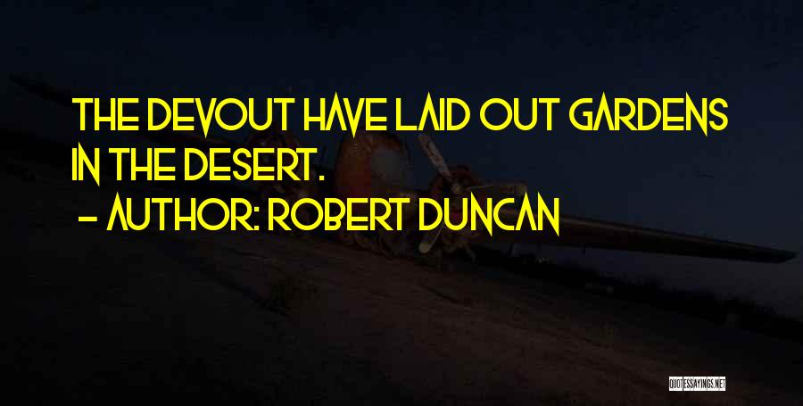 Robert Duncan Quotes: The Devout Have Laid Out Gardens In The Desert.