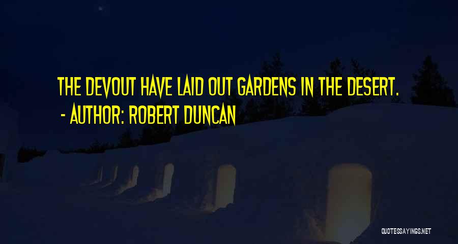 Robert Duncan Quotes: The Devout Have Laid Out Gardens In The Desert.