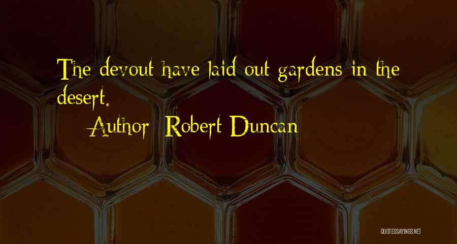 Robert Duncan Quotes: The Devout Have Laid Out Gardens In The Desert.