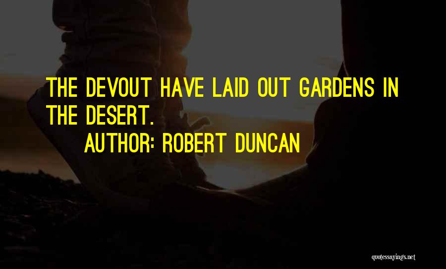 Robert Duncan Quotes: The Devout Have Laid Out Gardens In The Desert.