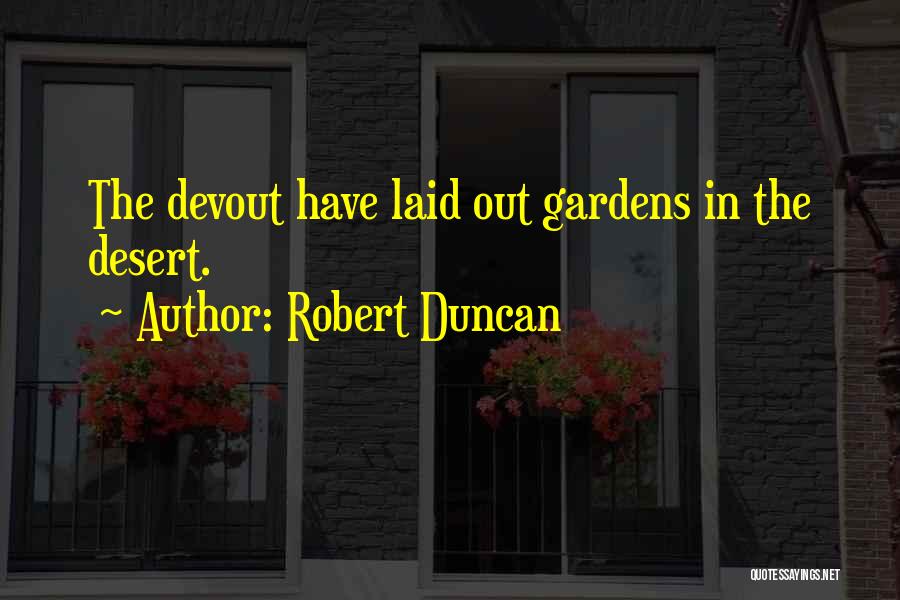 Robert Duncan Quotes: The Devout Have Laid Out Gardens In The Desert.