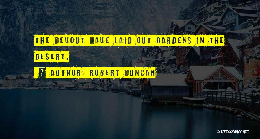 Robert Duncan Quotes: The Devout Have Laid Out Gardens In The Desert.