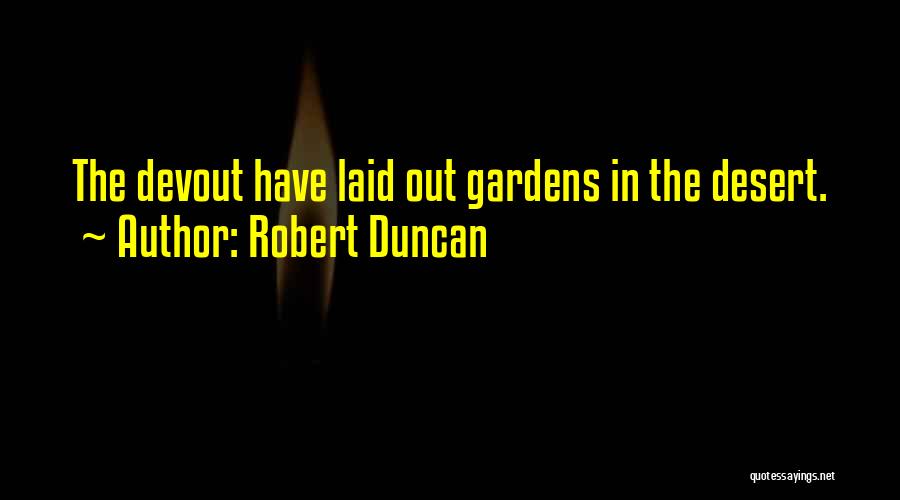 Robert Duncan Quotes: The Devout Have Laid Out Gardens In The Desert.
