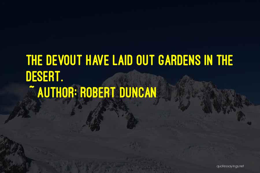 Robert Duncan Quotes: The Devout Have Laid Out Gardens In The Desert.
