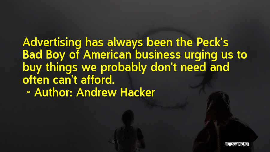 Andrew Hacker Quotes: Advertising Has Always Been The Peck's Bad Boy Of American Business Urging Us To Buy Things We Probably Don't Need