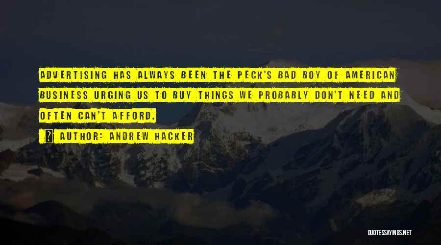Andrew Hacker Quotes: Advertising Has Always Been The Peck's Bad Boy Of American Business Urging Us To Buy Things We Probably Don't Need