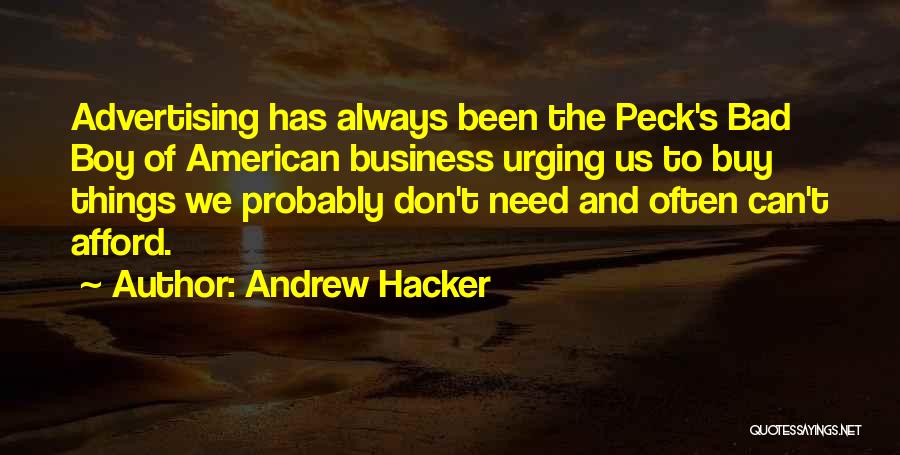 Andrew Hacker Quotes: Advertising Has Always Been The Peck's Bad Boy Of American Business Urging Us To Buy Things We Probably Don't Need