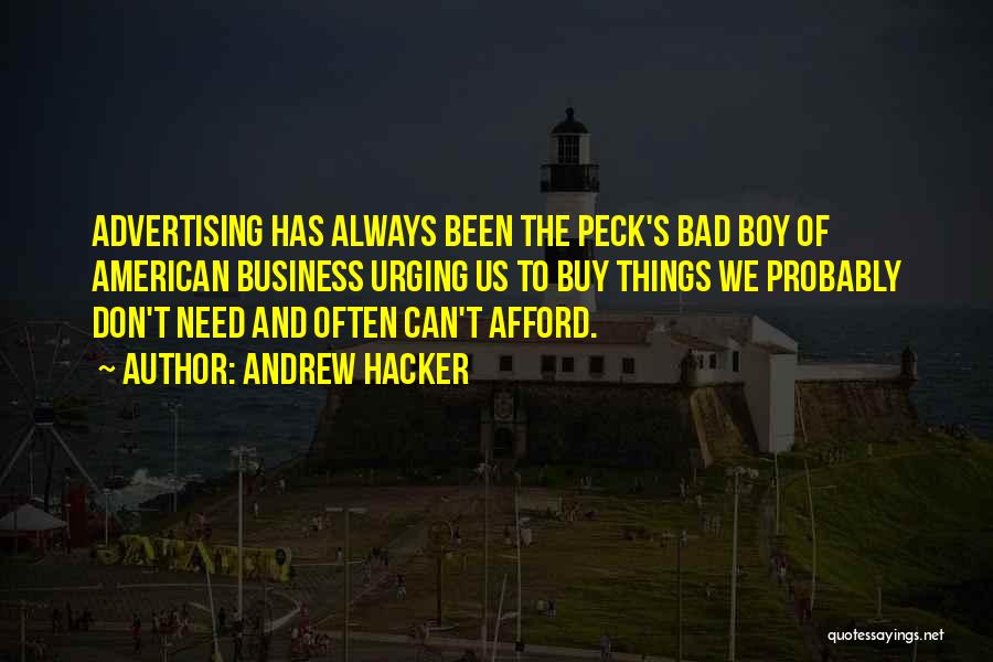 Andrew Hacker Quotes: Advertising Has Always Been The Peck's Bad Boy Of American Business Urging Us To Buy Things We Probably Don't Need