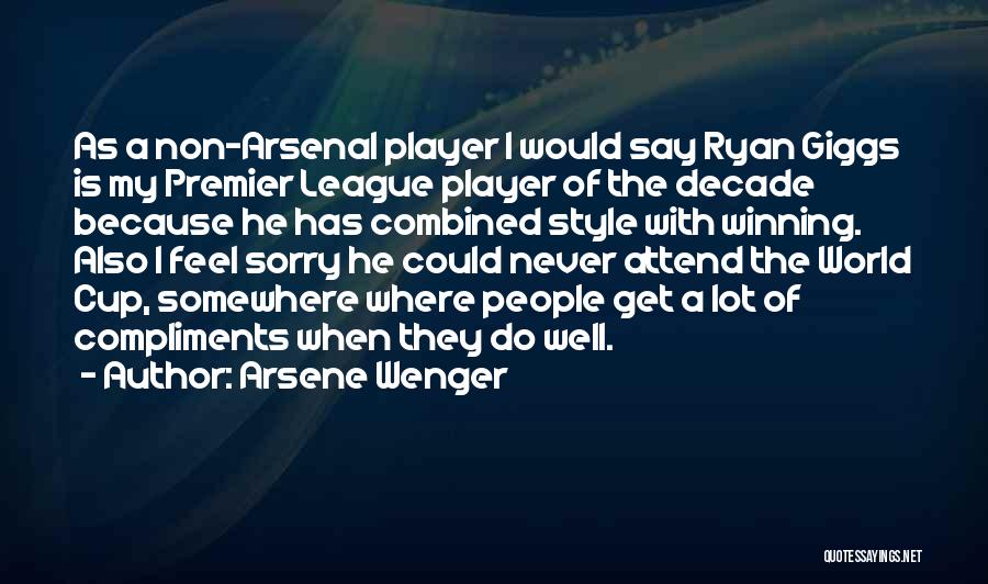 Arsene Wenger Quotes: As A Non-arsenal Player I Would Say Ryan Giggs Is My Premier League Player Of The Decade Because He Has