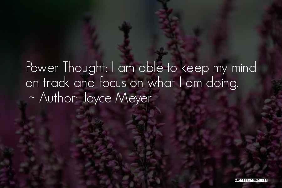 Joyce Meyer Quotes: Power Thought: I Am Able To Keep My Mind On Track And Focus On What I Am Doing.