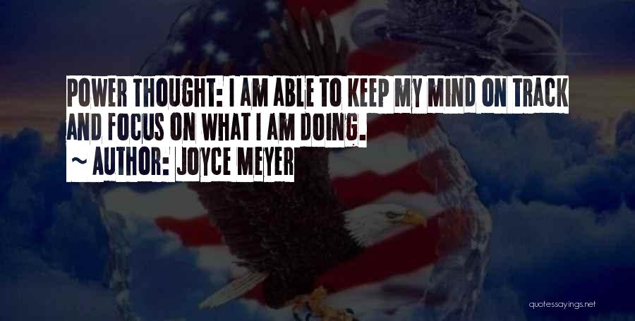 Joyce Meyer Quotes: Power Thought: I Am Able To Keep My Mind On Track And Focus On What I Am Doing.