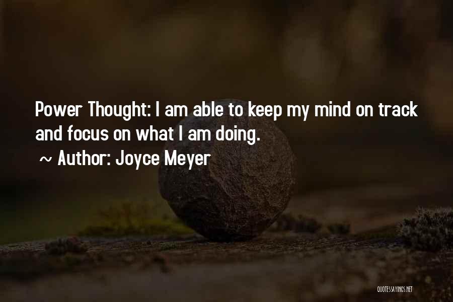 Joyce Meyer Quotes: Power Thought: I Am Able To Keep My Mind On Track And Focus On What I Am Doing.
